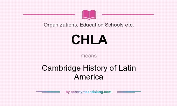 What does CHLA mean? It stands for Cambridge History of Latin America