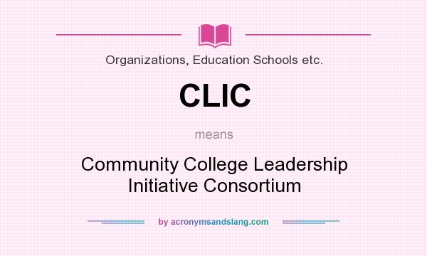 What does CLIC mean? It stands for Community College Leadership Initiative Consortium