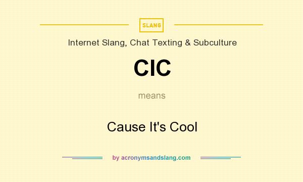 What does CIC mean? It stands for Cause It`s Cool