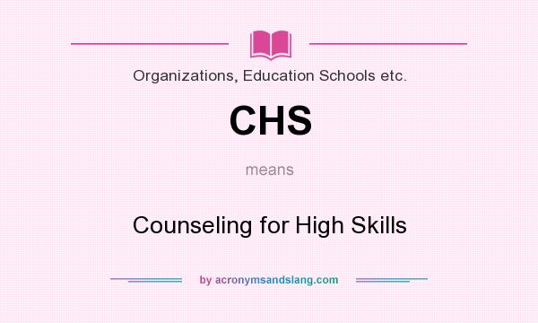 What does CHS mean? It stands for Counseling for High Skills