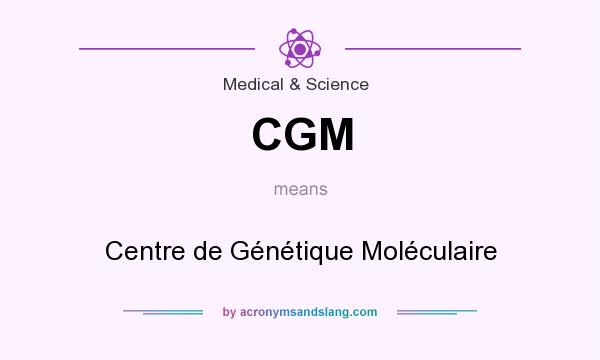What does CGM mean? It stands for Centre de Génétique Moléculaire