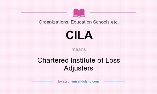 What does CILA mean? It stands for Chartered Institute of Loss Adjusters