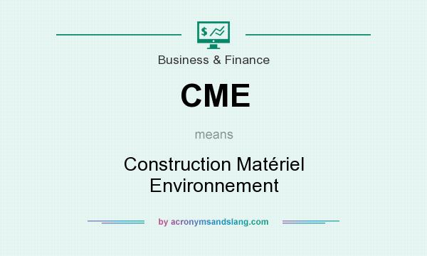 What does CME mean? It stands for Construction Matériel Environnement