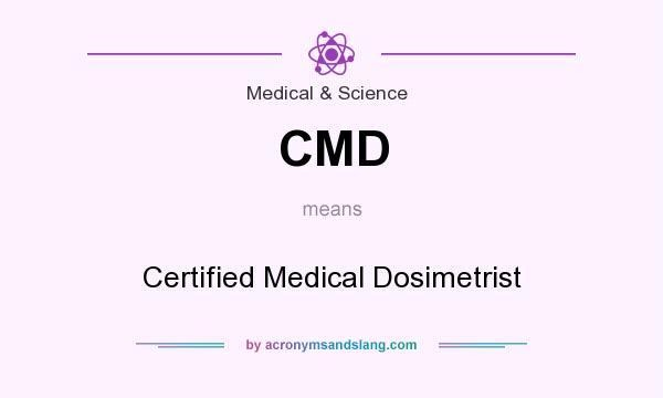 What does CMD mean? It stands for Certified Medical Dosimetrist
