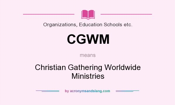 What does CGWM mean? It stands for Christian Gathering Worldwide Ministries