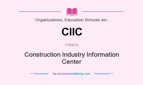 What does CIIC mean? It stands for Construction Industry Information Center