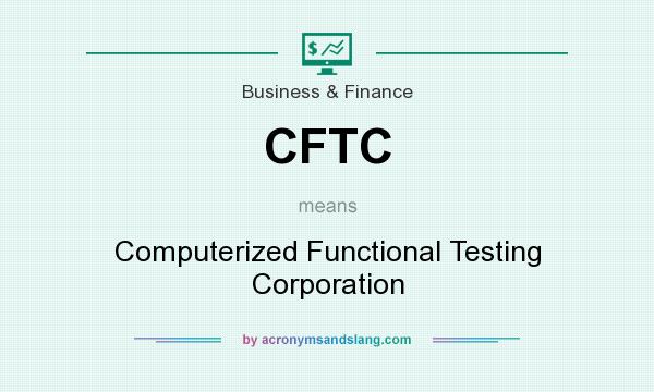 What does CFTC mean? It stands for Computerized Functional Testing Corporation