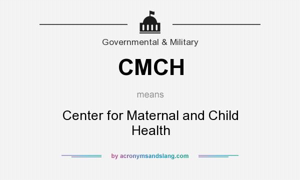 What does CMCH mean? It stands for Center for Maternal and Child Health