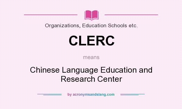 What does CLERC mean? It stands for Chinese Language Education and Research Center