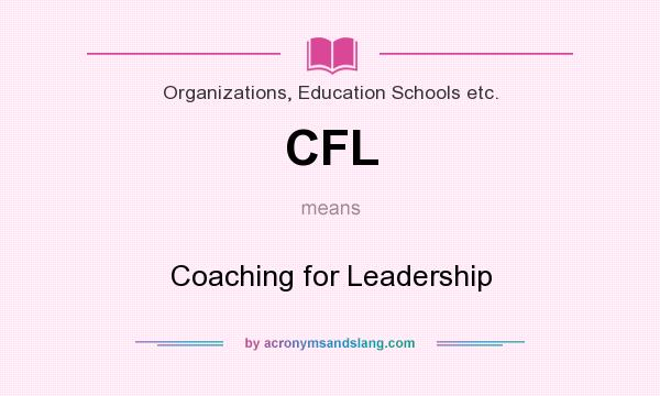 What does CFL mean? It stands for Coaching for Leadership