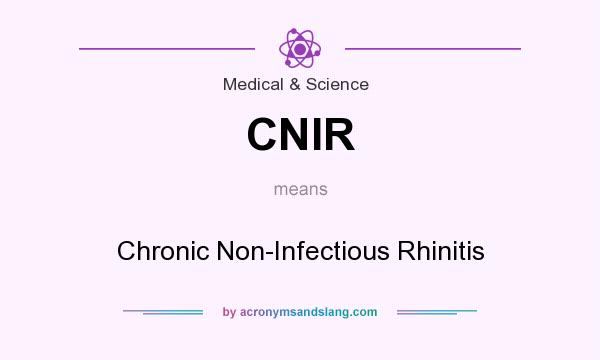 What does CNIR mean? It stands for Chronic Non-Infectious Rhinitis