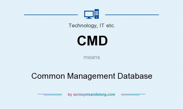 What does CMD mean? It stands for Common Management Database