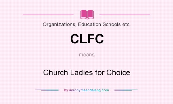 What does CLFC mean? It stands for Church Ladies for Choice
