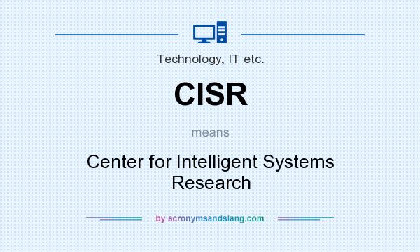 What does CISR mean? It stands for Center for Intelligent Systems Research