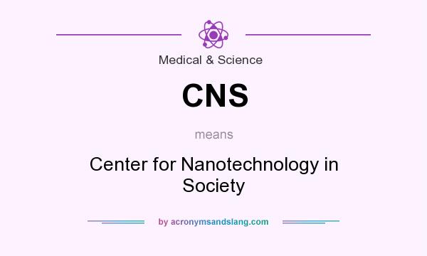 What does CNS mean? It stands for Center for Nanotechnology in Society