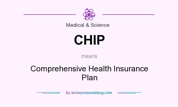 What does CHIP mean? It stands for Comprehensive Health Insurance Plan