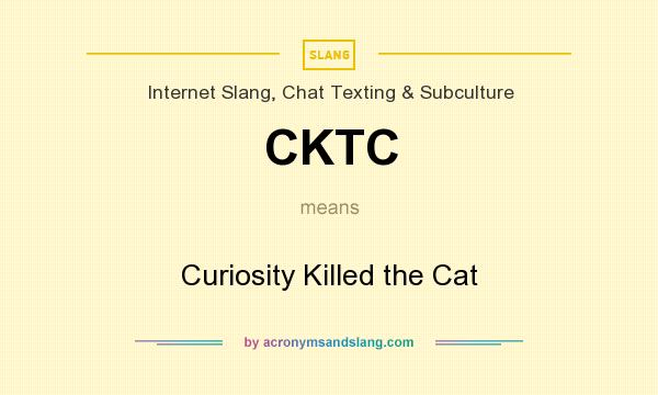 What does CKTC mean? It stands for Curiosity Killed the Cat