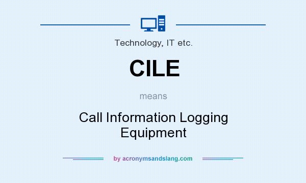 What does CILE mean? It stands for Call Information Logging Equipment