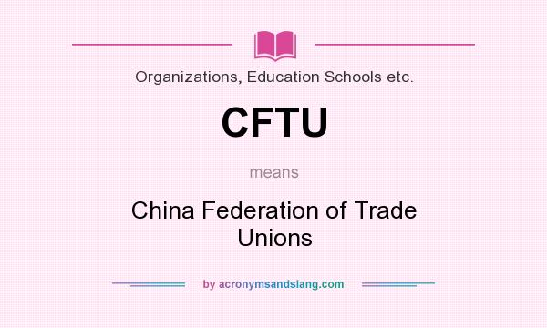 What does CFTU mean? It stands for China Federation of Trade Unions