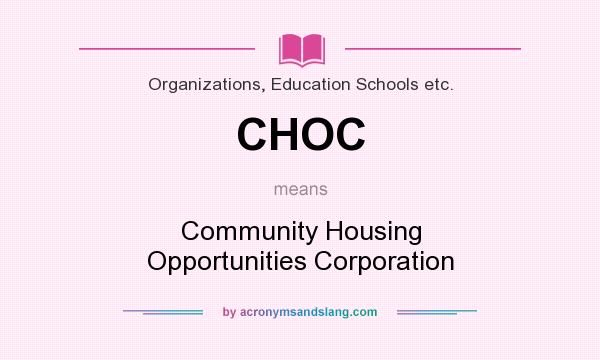 What does CHOC mean? It stands for Community Housing Opportunities Corporation