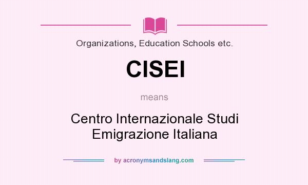 What does CISEI mean? It stands for Centro Internazionale Studi Emigrazione Italiana