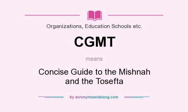 What does CGMT mean? It stands for Concise Guide to the Mishnah and the Tosefta