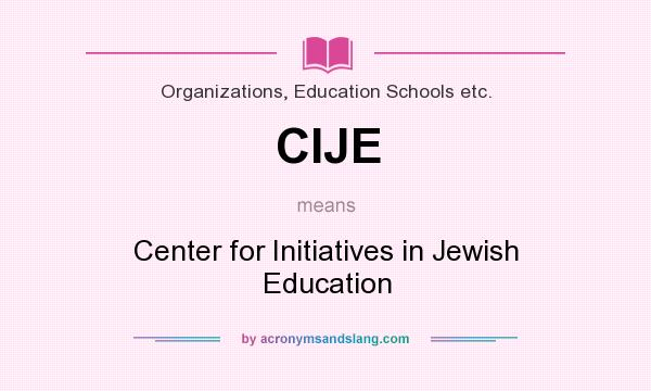 What does CIJE mean? It stands for Center for Initiatives in Jewish Education