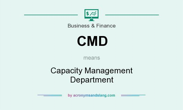What does CMD mean? It stands for Capacity Management Department