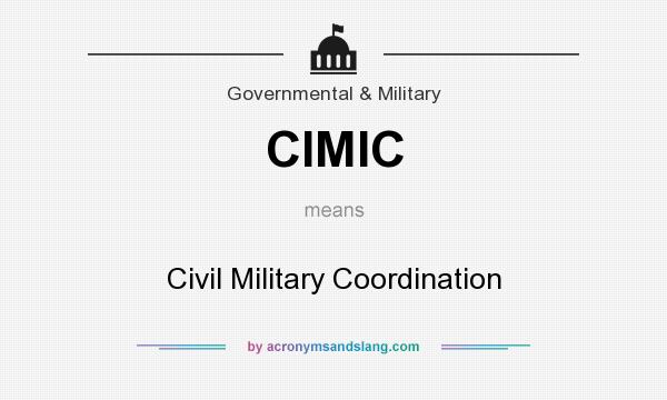 What does CIMIC mean? It stands for Civil Military Coordination