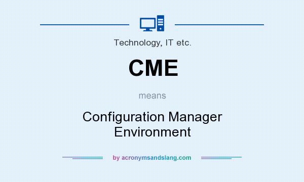 What does CME mean? It stands for Configuration Manager Environment