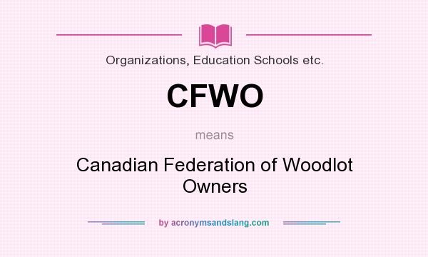 What does CFWO mean? It stands for Canadian Federation of Woodlot Owners