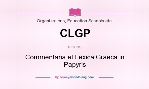 What does CLGP mean? It stands for Commentaria et Lexica Graeca in Papyris