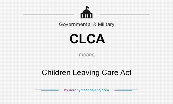 What does CLCA mean? It stands for Children Leaving Care Act