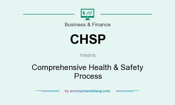 What does CHSP mean? It stands for Comprehensive Health & Safety Process