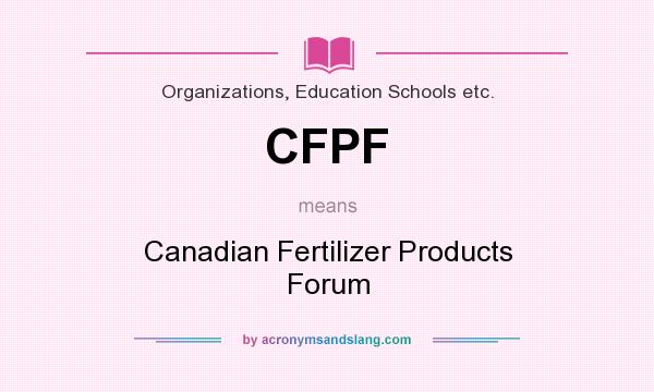 What does CFPF mean? It stands for Canadian Fertilizer Products Forum