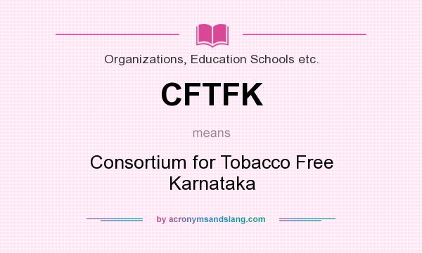 What does CFTFK mean? It stands for Consortium for Tobacco Free Karnataka