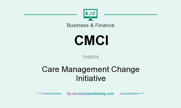 What does CMCI mean? It stands for Care Management Change Initiative