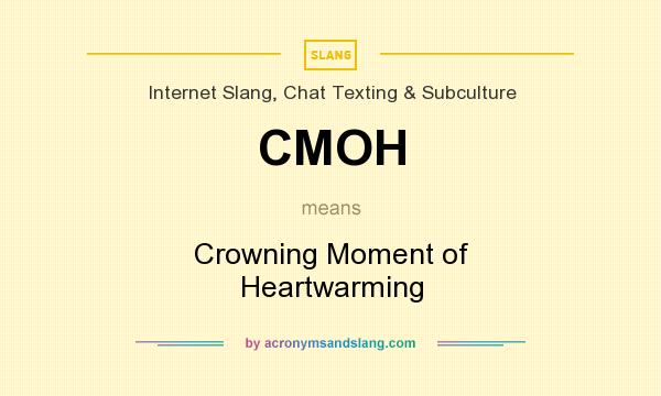 What does CMOH mean? It stands for Crowning Moment of Heartwarming