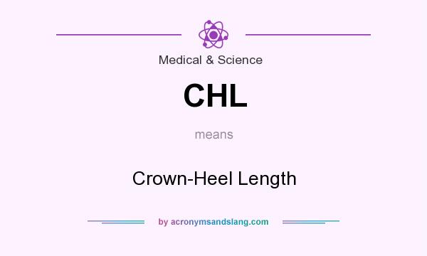 What does CHL mean? It stands for Crown-Heel Length