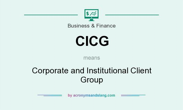 What does CICG mean? It stands for Corporate and Institutional Client Group