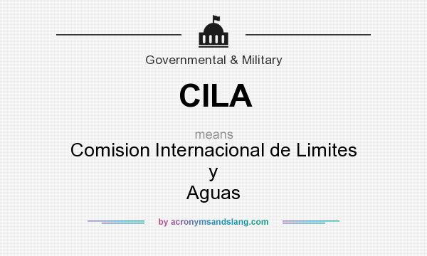 What does CILA mean? It stands for Comision Internacional de Limites y Aguas