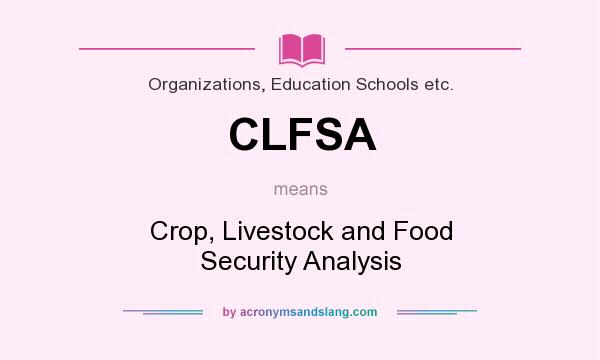 What does CLFSA mean? It stands for Crop, Livestock and Food Security Analysis