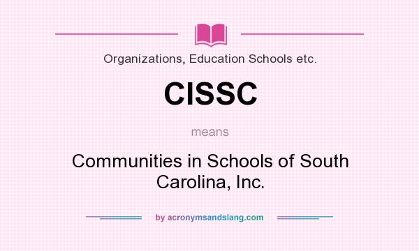 What does CISSC mean? It stands for Communities in Schools of South Carolina, Inc.