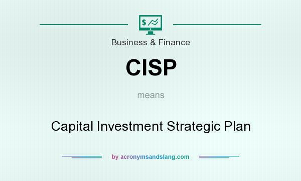 What does CISP mean? It stands for Capital Investment Strategic Plan