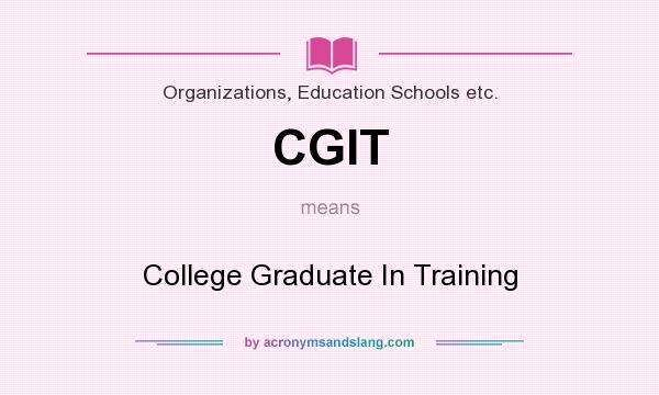 What does CGIT mean? It stands for College Graduate In Training