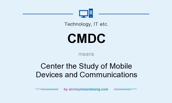 What does CMDC mean? It stands for Center the Study of Mobile Devices and Communications