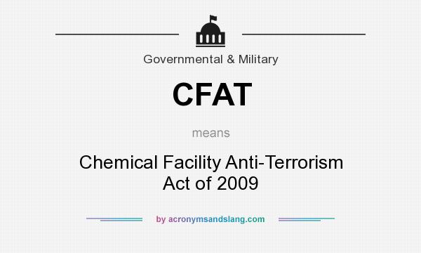 What does CFAT mean? It stands for Chemical Facility Anti-Terrorism Act of 2009