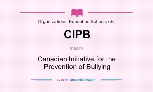 What does CIPB mean? It stands for Canadian Initiative for the Prevention of Bullying