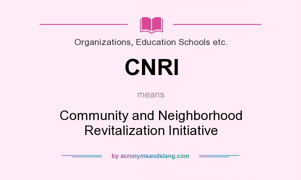 What does CNRI mean? It stands for Community and Neighborhood Revitalization Initiative