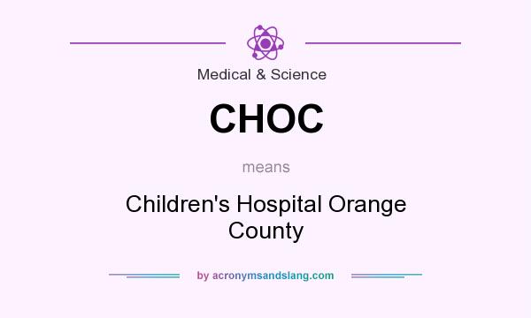 What does CHOC mean? It stands for Children`s Hospital Orange County